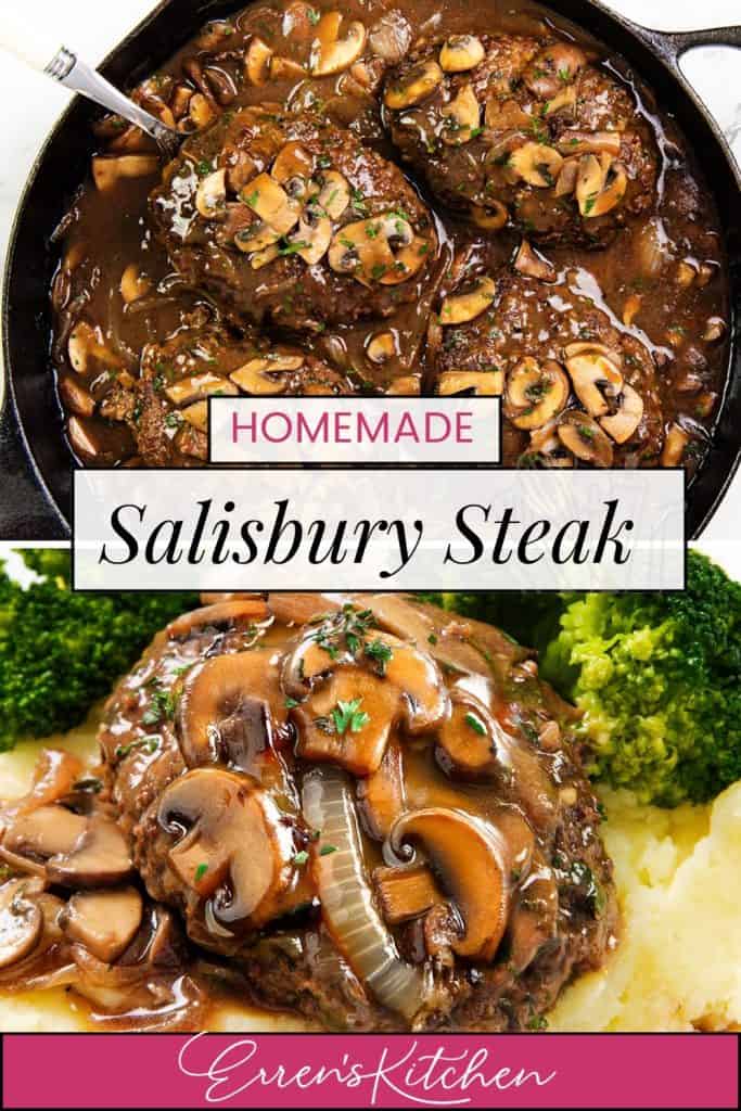 A skillet with Salisbury Steak in savory mushroom gravy above a close-up of Salisbury Steak served with mashed potatoes, mushrooms, onions, and broccoli. The text reads: "Homemade Salisbury Steak - Erren's Kitchen.