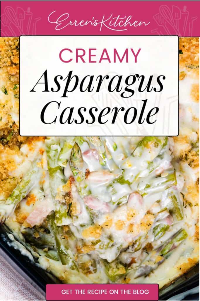 A promotional image from Erren's Kitchen featuring 'CREAMY Asparagus Casserole'. The image shows a tantalizing view of the casserole with asparagus, ham, and breadcrumbs, topped with the text 'GET THE RECIPE ON THE BLOG' on a pink footer.