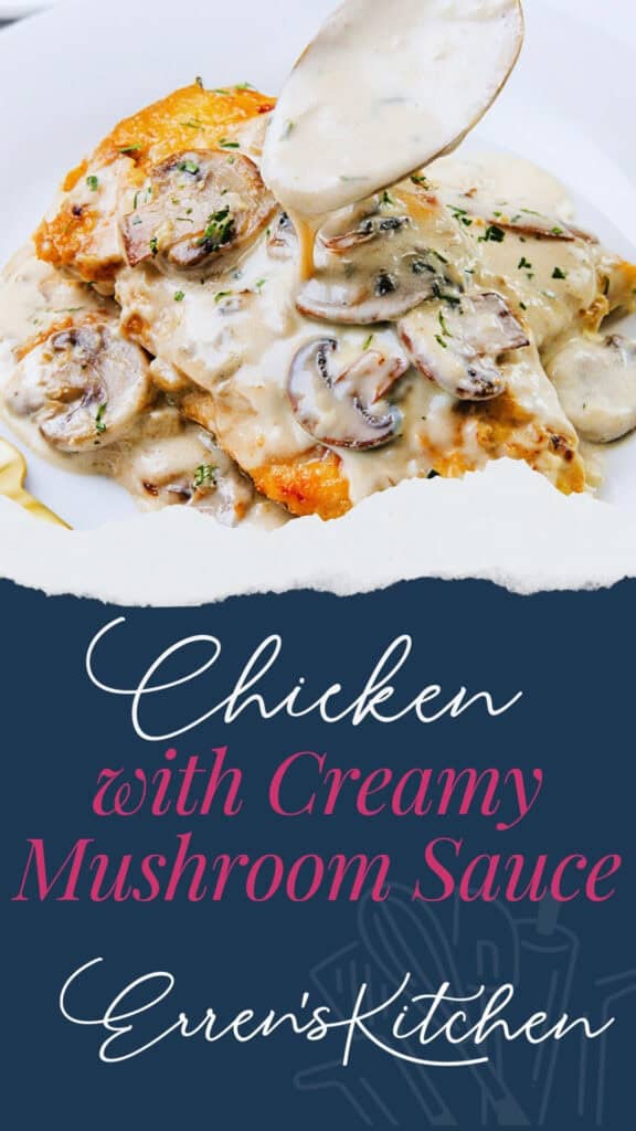 A plate of chicken topped with rich, creamy mushroom sauce and fresh herbs, with a spoon drizzling extra mushroom sauce. Text below reads, “Chicken with Creamy Mushroom Sauce, Erren's Kitchen.”.