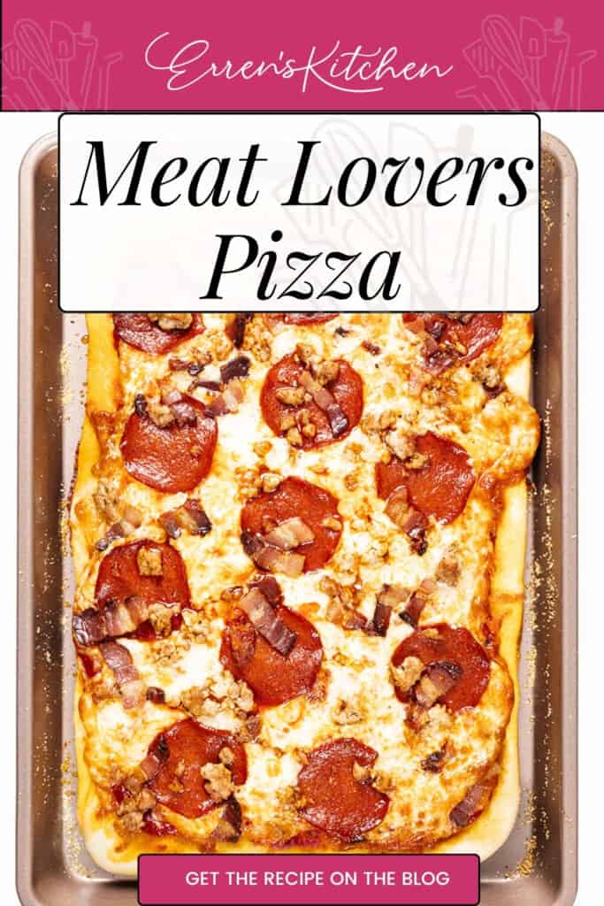 A rectangular baking sheet with a freshly baked Meat Lovers Pizza topped with pepperoni, sausage, and bacon, with melted cheese. Text reads “Erren’s Kitchen Meat Lovers Pizza. Get the recipe on the blog.”.