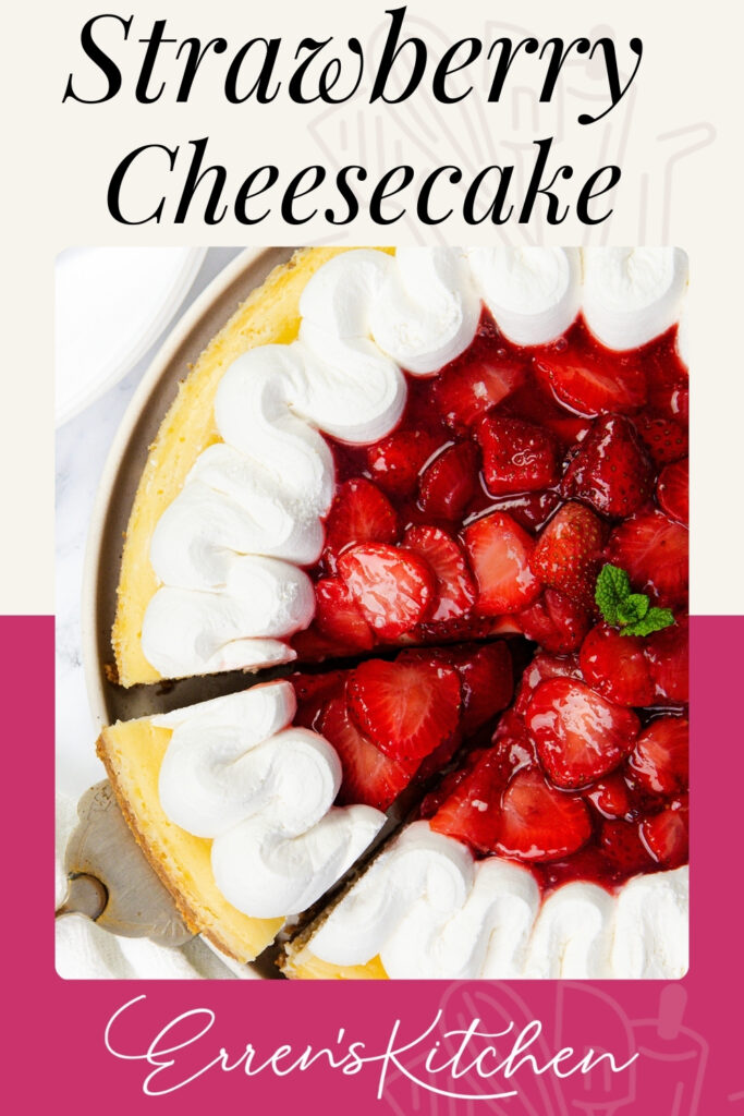 Overhead view of a creamy cheesecake topped with whipped cream and fresh strawberries, with one slice partially removed. Text reads "Strawberry Cheesecake" and "Erren's Kitchen." A dreamy strawberry dessert for any occasion.
