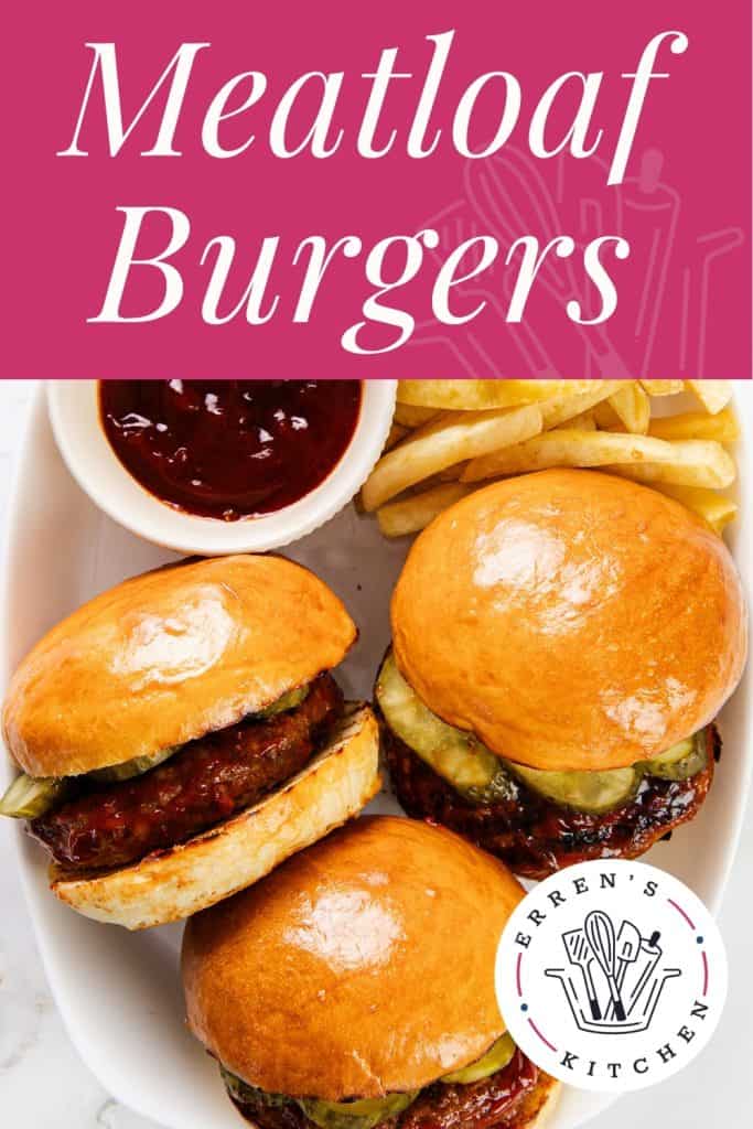 Three juicy meatloaf burgers with pickles on soft buns are served on a white plate alongside crispy fries and a small bowl of dark red dipping sauce. “Meatloaf Burgers” is written above, and the logo reads “Erren’s Kitchen.”.